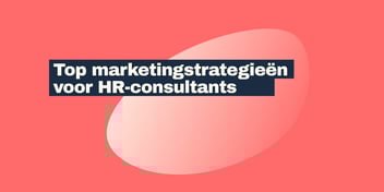 Top marketingstrategieën voor HR-consultants en in-house recruiters